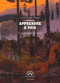 Editions Actes Sud - Collection Mondes Sauvages - Essai - Apprendre à voir - Le point de vue du vivant (Estelle Zhong Mengual)