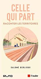 Editions de l'aube - Essai - Celle qui part (raconter les territoires)
