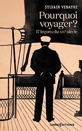 CNRS éditions - Essai historique - Pourquoi voyager ? 17 leçons du XIXe siècle
