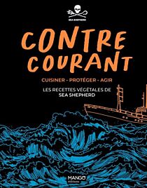 Editions Mango - Beau livre -  Contre-courant (Cuisiner - Protéger - Agir : les recettes végétales de Sea Shepherd)