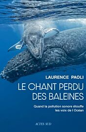 Editions Actes Sud - Essai - Le chant perdu des baleines (Quand la pollution sonore étouffe les voix de l'océan)