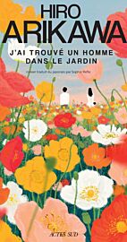 Editions Actes Sud - Roman - J'ai trouvé un homme dans le jardin 