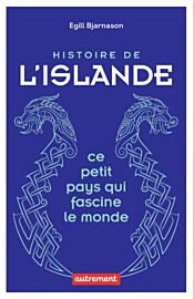 Editions Autrement - Histoire - Histoire de l'Islande, ce petit pays qui fascine le monde - Egill Bjarnason