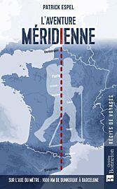 Editions Bonneton - Récit - L'aventure méridienne (sur l'axe du mètre : 1600 km de Dunkerque à Barcelone)