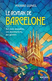 Editions du Rocher - Le roman de Barcelone (ses rois maudits, ses aventuriers, ses génies)