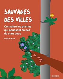Editions du Rouergue - Guides - Sauvages des villes (connaître les plantes qui poussent en bas de chez vous)