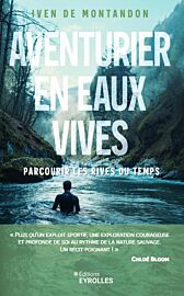 Editions Eyrolles - Récit - Aventurier en eaux vives (parcourir les rives du temps)