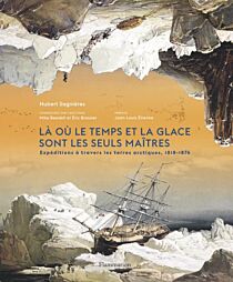 Editions Flammarion - Beau livre - Là où le temps et la glace sont les seuls maîtres (Expéditions à travers les terres arctiques, 1818-1876)