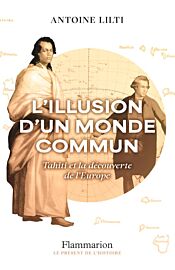 Editions Flammarion - Essai historique - L'illusion d’un monde commun (Tahiti et la découverte de l'Europe)