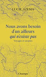 Editions Flammarion (collection Champs) - Essai - Nous avons besoin d'un ailleurs qui n'existe pas (Voyages et utopies)