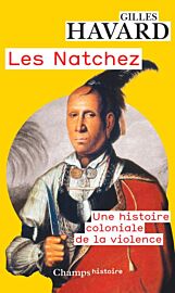 Editions Flammarion (collection Champs Histoire - Poche) - Les Natchez - Une histoire coloniale de la violence 