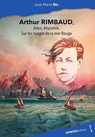 Editions Ginkgo - Collection Mémoire d'homme - Arthur Rimbaud, Aden, Abyssinie (Sur les rivages de la mer Rouge)