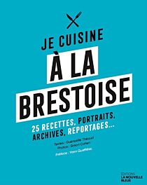 Editions La Nouvelle Bleue - Cuisine - Je cuisine à la Brestoise, 25 recettes, portraits, archives, reportages