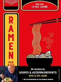 Editions Larousse - Beau livre - Ramen, phô & cie - Le riz jaune (50 recettes de soupes et accompagnements)