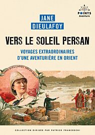 Editions Points (Collection points Aventure) - Récits - Vers le soleil persan (Voyages extraordinaires d'une aventurière en Orient)