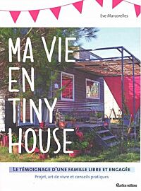 Editions Rustica - Livre - Ma vie en tiny house, le témoignage d'une famille libre et engagée : projet, art de vivre et conseils pratiques (Eve Marcorelles)