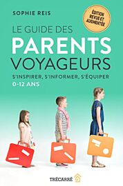 Editions Trécarré - Guide - Le Guide des parents voyageurs (s’inspirer, s’informer, s’équiper - 0-12 ans)