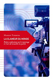 Editions Transboréal (collection petite philosophie du voyage) - Essai - La Clameur du monde, petites confessions sur le reportage et l’art de recueillir la parole