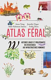 Editions Wildproject - Essai - Atlas féral (histoires vraies et proliférantes des résistances aux infrastructures humaines)