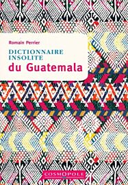 Editions Cosmopole - Guide - Dictionnaire insolite du Guatemala