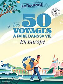 Hachette (Le Guide du Routard) - Beau livre - Les 50 voyages à faire dans sa vie en Europe