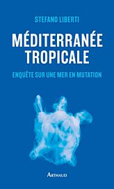Editions Arthaud - Essai - Méditerranée tropicale (enquête sur une mer en mutation)