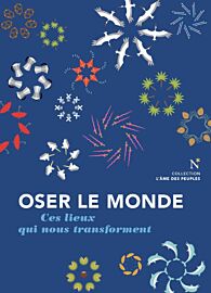 Editions Nevicata - Collection l'âme des peuples - Oser le Monde, ces lieux qui nous transforment