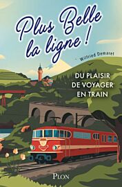 Editions Plon - Récits - Plus belle la ligne (du plaisir de voyager en train)
