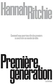 Editions Les Arènes - Essai - Première génération - Comment nous pourrions être les premiers à construire un monde durable ?