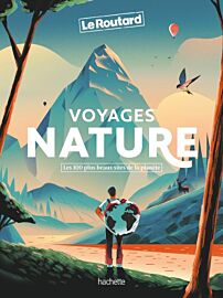 Editions Hachette - Beau livre - Le Guide du Routard - Voyages Nature - Les 100 plus beaux sites de la planète
