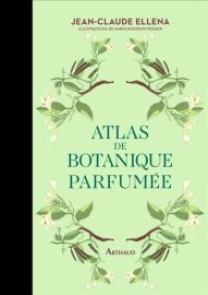 Editions Arthaud - Beau Livre - Atlas de botanique parfumée (Jean-Claude Ellena, Illustrations Karin Doering-Froger)