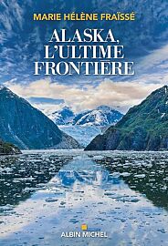 Editions Albin Michel - Récit - Alaska, l'ultime frontière - En terre amérindienne, de Vancouver à Anchorage