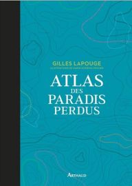 Arthaud - Atlas des paradis perdus (Gilles Lapouge)