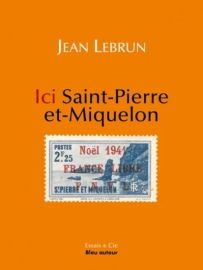 Bleu autour éditeur - Collection Essais et Cie - Ici Saint-Pierre-et-Miquelon - Jean Lebrun