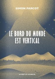 Editions Le Mot et le Reste - Récit - Le bord du Monde est vertical (Simon Parcot)