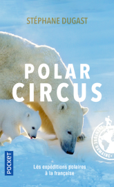 Editions Pocket - Récits - Polar Circus, Les Expéditions polaires à la française (Stéphane Dugast)