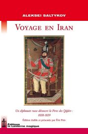 Ed. la Lanterne magique - Voyage en Iran - Un diplomate russe découvre la Perse des Qâjârs: 1838-1839
