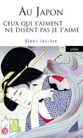 Editions Arléa - Au Japon - Ceux qui s'aiment ne se disent pas je t'aime (Elena Janvier)