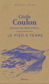 Editions Arthaud - Collection Versant intime - Le Pied à terre (Entretiens avec Fabrice Lardreau) (Cécile Coulon)