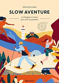 Editions Arthaud - Guide - Slow aventure - 30 échappées en France pour sortir de son quotidien
