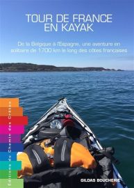 Editions Chemin des Crêtes - Récit - Tour de France en kayak, de la Belgique à l'Espagne, une aventure en solitaire de 1.700 km le long des côtes françaises (Gildas Boucherie)
