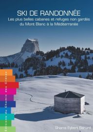 Editions du chemin des crètes - Guide - Ski de randonnée les plus belles cabanes et refuges non gardés du Mont-Blanc à la Méditerranée