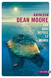 Editions Gallmeister - Roman (Collection poche - Totem) - Sur quoi repose le monde - Kathleen Dean Moore