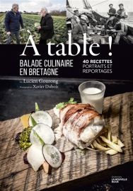 Editions La Nouvelle Bleue - Cuisine - A table  Balade culinaire en Bretagne : 40 recettes, portraits et reportages (Lucien Gourong, photographies Xavier Dubois)