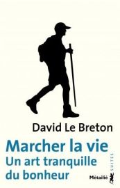 Editions Métailié - Essai - Marcher la vie (un art tranquille du bonheur) - David Le Breton