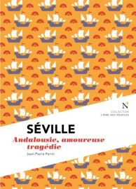 Editions Nevicata - Séville - Andalousie, amoureuse tragédie (collection l'âme des peuples) 