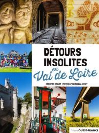 Editions Ouest France - Guide - Détours insolites en Val de Loire (Sébastien Drouet, Photographies Pascal Avenet)