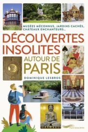Editions Parigramme - Guide - Découvertes insolites autour de Paris - Musées méconnus, jardins cachés, châteaux enchanteurs (Dominique Lesbros)