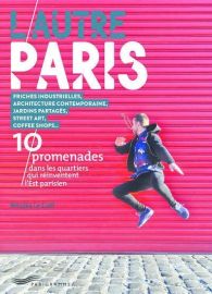 Editions Parigramme - Guide - L'Autre Paris, 10 promenades dans les quartiers qui réinventent l'Est Parisien