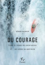 Editions Paulsen - Récit - Du courage : éloge à l'usage des aventuriers et... des héros du quotidien (Gérard Guerrier)